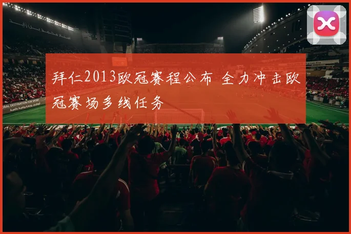 拜仁2013欧冠赛程公布 全力冲击欧冠赛场多线任务