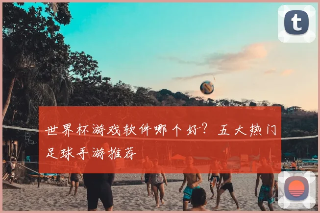 世界杯游戏软件哪个好？五大热门足球手游推荐